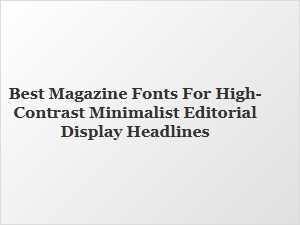 Best Magazine Fonts for High-Contrast Minimalist Headlines