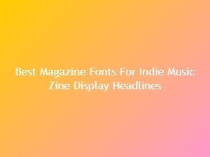 Best Magazine Fonts for Indie Music Zine Headlines