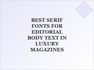 Best Serif Fonts for Luxury Magazine Body Text