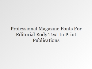 Professional Magazine Fonts for Editorial Body Text