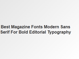 Best Modern Sans Serif Fonts for Bold Editorial Typography