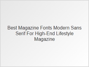 Best Modern Sans Serif Fonts for High-End Lifestyle Magazines
