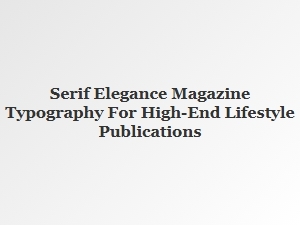 Serif Elegance in High-End Lifestyle Typography
